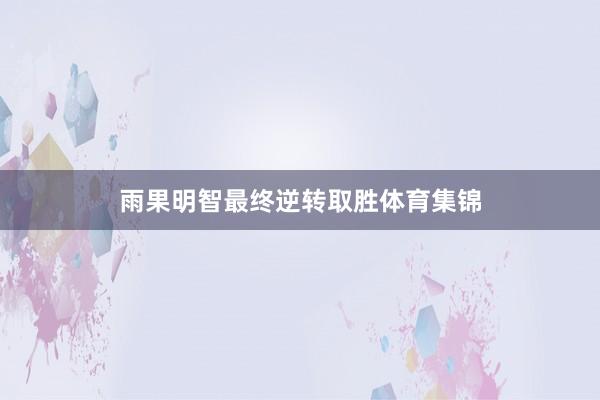 雨果明智最终逆转取胜体育集锦