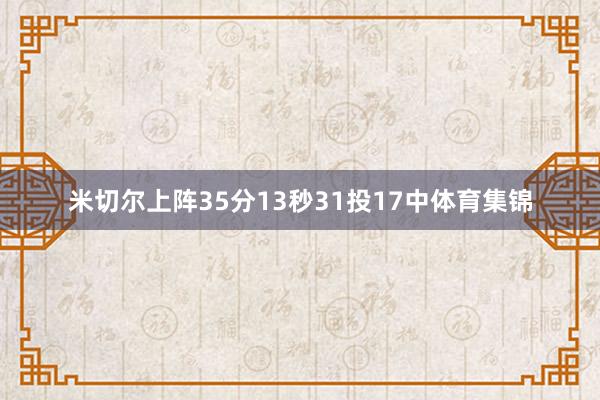 米切尔上阵35分13秒31投17中体育集锦