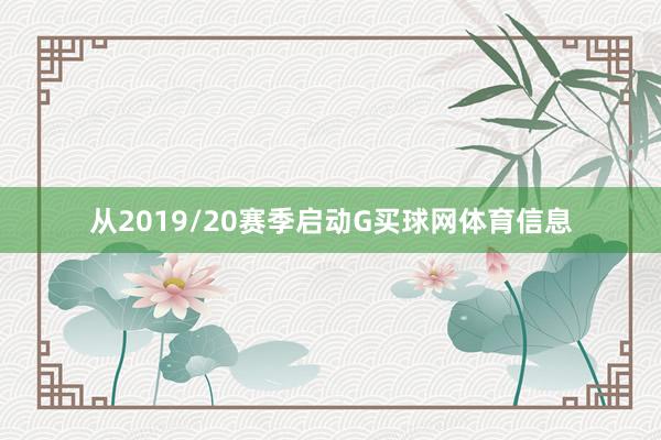 从2019/20赛季启动G买球网体育信息