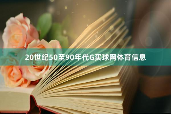 20世纪50至90年代G买球网体育信息