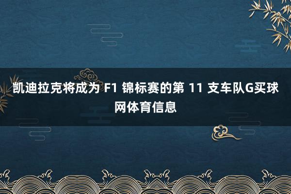 凯迪拉克将成为 F1 锦标赛的第 11 支车队G买球网体育信息