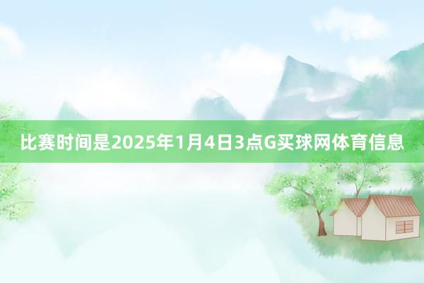 比赛时间是2025年1月4日3点G买球网体育信息